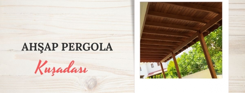 KUŞADASI AHŞAP PERGOLA, KUŞADASI AHŞAP PERGOLA FİYATLARI, KUŞADASI AHŞAP PERGOLA YAPAN FİRMALAR, AHŞAP PERGOLA FİYAT KUŞADASI, KUŞADASI AHŞAP BALKON PERGOLE